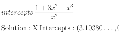 The intercepts of (1+3x^2-x^3)/(x^2) is X Intercepts: (3.10380…,0)